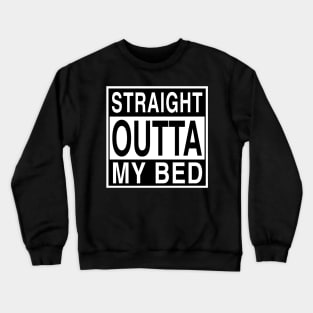 Straight Outta My Bed Crewneck Sweatshirt